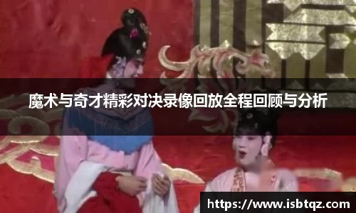 魔术与奇才精彩对决录像回放全程回顾与分析